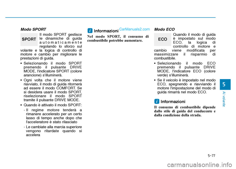 Hyundai Santa Fe 2019 Manuale del proprietario (in Italian) 5-77
Al volante
5
Modo SPORT
Il modo SPORT gestisce
le dinamiche di guida
automaticamente
regolando lo sforzo sul
volante e la logica di controllo di
motore e cambio per migliorare le
prestazioni di g Hyundai Santa Fe 2019 Manuale del proprietario (in Italian) 5-77
Al volante
5
Modo SPORT
Il modo SPORT gestisce
le dinamiche di guida
automaticamente
regolando lo sforzo sul
volante e la logica di controllo di
motore e cambio per migliorare le
prestazioni di g