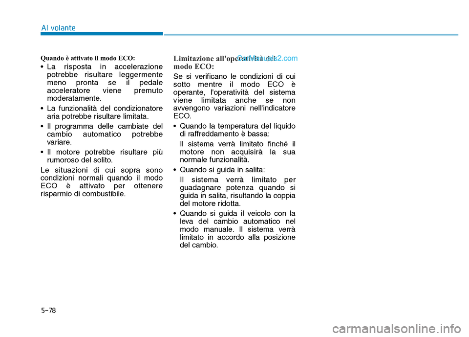 Hyundai Santa Fe 2019 Manuale del proprietario (in Italian) 5-78
Quando è attivato il modo ECO:
• La risposta in accelerazione
potrebbe risultare leggermente
meno pronta se il pedale
acceleratore viene premuto
moderatamente.
• La funzionalità del condizi Hyundai Santa Fe 2019 Manuale del proprietario (in Italian) 5-78
Quando è attivato il modo ECO:
• La risposta in accelerazione
potrebbe risultare leggermente
meno pronta se il pedale
acceleratore viene premuto
moderatamente.
• La funzionalità del condizi