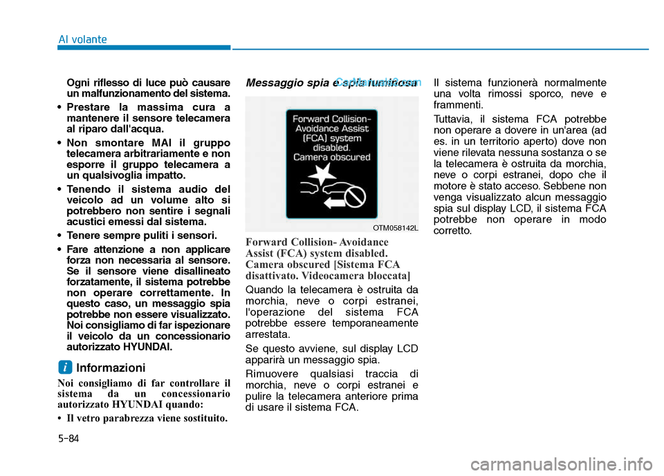 Hyundai Santa Fe 2019 Manuale del proprietario (in Italian) 5-84
Al volanteOgni riflesso di luce può causare
un malfunzionamento del sistema.
• Prestare la massima cura a mantenere il sensore telecamera
al riparo dallacqua.
• Non smontare MAI il gruppo t Hyundai Santa Fe 2019 Manuale del proprietario (in Italian) 5-84
Al volanteOgni riflesso di luce può causare
un malfunzionamento del sistema.
• Prestare la massima cura a mantenere il sensore telecamera
al riparo dallacqua.
• Non smontare MAI il gruppo t