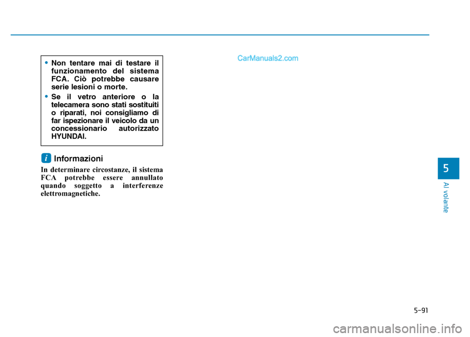 Hyundai Santa Fe 2019 Manuale del proprietario (in Italian) 5-91
Al volante
5
Informazioni
In determinare circostanze, il sistema
FCA potrebbe essere annullato
quando soggetto a interferenze
elettromagnetiche.
i
•Non tentare mai di testare il
funzionamento Hyundai Santa Fe 2019 Manuale del proprietario (in Italian) 5-91
Al volante
5
Informazioni
In determinare circostanze, il sistema
FCA potrebbe essere annullato
quando soggetto a interferenze
elettromagnetiche.
i
•Non tentare mai di testare il
funzionamento