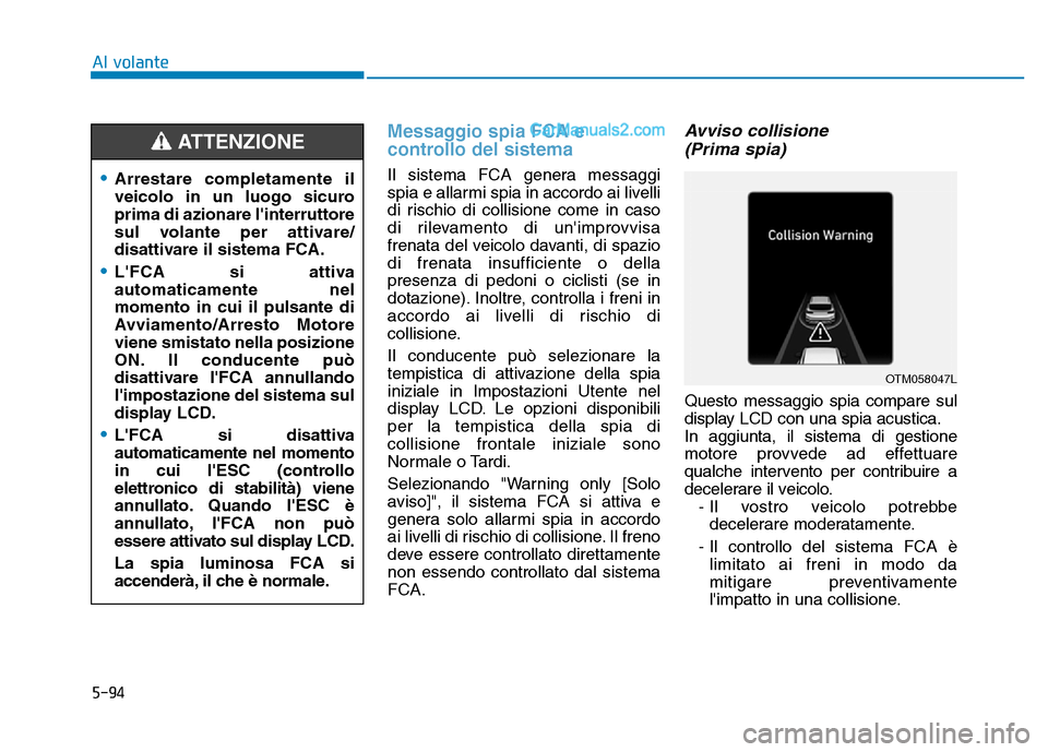 Hyundai Santa Fe 2019 Manuale del proprietario (in Italian) 5-94
Messaggio spia FCA e
controllo del sistema
Il sistema FCA genera messaggi
spia e allarmi spia in accordo ai livelli
di rischio di collisione come in caso
di rilevamento di unimprovvisa
frenata d Hyundai Santa Fe 2019 Manuale del proprietario (in Italian) 5-94
Messaggio spia FCA e
controllo del sistema
Il sistema FCA genera messaggi
spia e allarmi spia in accordo ai livelli
di rischio di collisione come in caso
di rilevamento di unimprovvisa
frenata d
