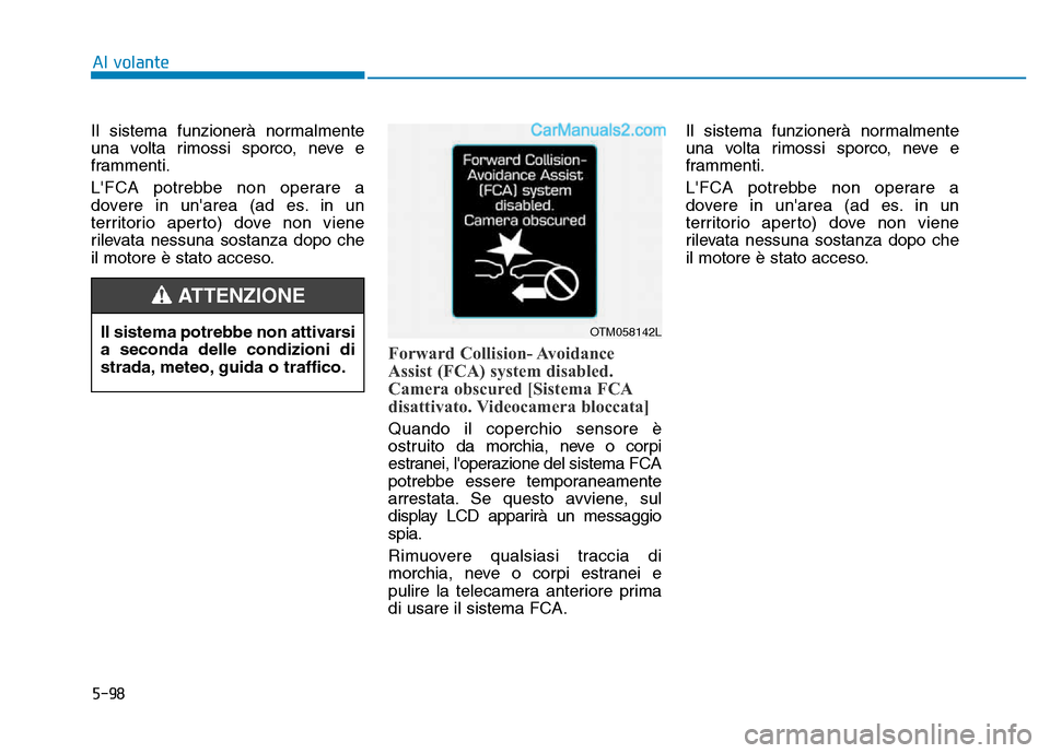 Hyundai Santa Fe 2019 Manuale del proprietario (in Italian) 5-98
Il sistema funzionerà normalmente
una volta rimossi sporco, neve e
frammenti.
LFCA potrebbe non operare a
dovere in unarea (ad es. in un
territorio aperto) dove non viene
rilevata nessuna sost Hyundai Santa Fe 2019 Manuale del proprietario (in Italian) 5-98
Il sistema funzionerà normalmente
una volta rimossi sporco, neve e
frammenti.
LFCA potrebbe non operare a
dovere in unarea (ad es. in un
territorio aperto) dove non viene
rilevata nessuna sost