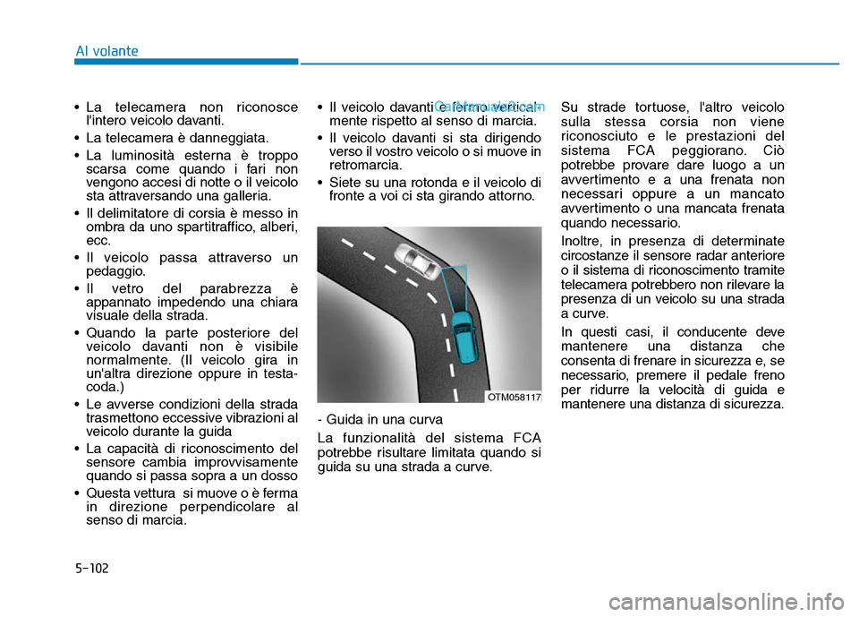 Hyundai Santa Fe 2019 Manuale del proprietario (in Italian) 5-102
• La telecamera non riconoscelintero veicolo davanti.
• La telecamera è danneggiata.
• La luminosità esterna è troppo scarsa come quando i fari non
vengono accesi di notte o il veicolo Hyundai Santa Fe 2019 Manuale del proprietario (in Italian) 5-102
• La telecamera non riconoscelintero veicolo davanti.
• La telecamera è danneggiata.
• La luminosità esterna è troppo scarsa come quando i fari non
vengono accesi di notte o il veicolo
