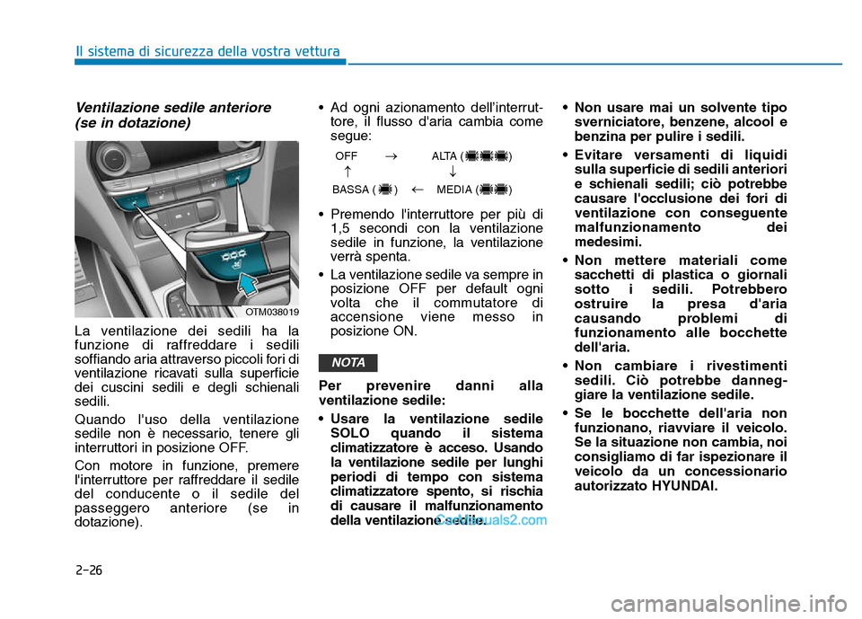 Hyundai Santa Fe 2019 Manuale del proprietario (in Italian) 2-26
Ventilazione sedile anteriore (se in dotazione)
La ventilazione dei sedili ha la
funzione di raffreddare i sedili
soffiando aria attraverso piccoli fori di
ventilazione ricavati sulla superficie
Hyundai Santa Fe 2019 Manuale del proprietario (in Italian) 2-26
Ventilazione sedile anteriore (se in dotazione)
La ventilazione dei sedili ha la
funzione di raffreddare i sedili
soffiando aria attraverso piccoli fori di
ventilazione ricavati sulla superficie