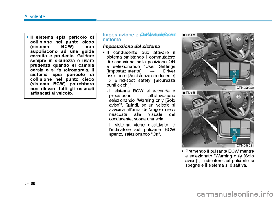 Hyundai Santa Fe 2019 Manuale del proprietario (in Italian) 5-108
Impostazione e attivazione del
sistema
Impostazione del sistema
• Il conducente può attivare ilsistema smistando il commutatore
di accensione nella posizione ON
e selezionando "User Settings
Hyundai Santa Fe 2019 Manuale del proprietario (in Italian) 5-108
Impostazione e attivazione del
sistema
Impostazione del sistema
• Il conducente può attivare ilsistema smistando il commutatore
di accensione nella posizione ON
e selezionando "User Settings