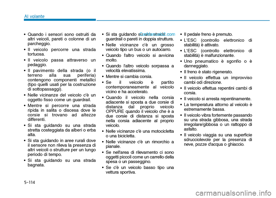Hyundai Santa Fe 2019 Manuale del proprietario (in Italian) 5-114
• Quando i sensori sono ostruiti daaltri veicoli, pareti o colonne di un
parcheggio.
• Il veicolo percorre una strada tortuosa.
• Il veicolo passa attraverso un pedaggio.
• Il pavimento Hyundai Santa Fe 2019 Manuale del proprietario (in Italian) 5-114
• Quando i sensori sono ostruiti daaltri veicoli, pareti o colonne di un
parcheggio.
• Il veicolo percorre una strada tortuosa.
• Il veicolo passa attraverso un pedaggio.
• Il pavimento
