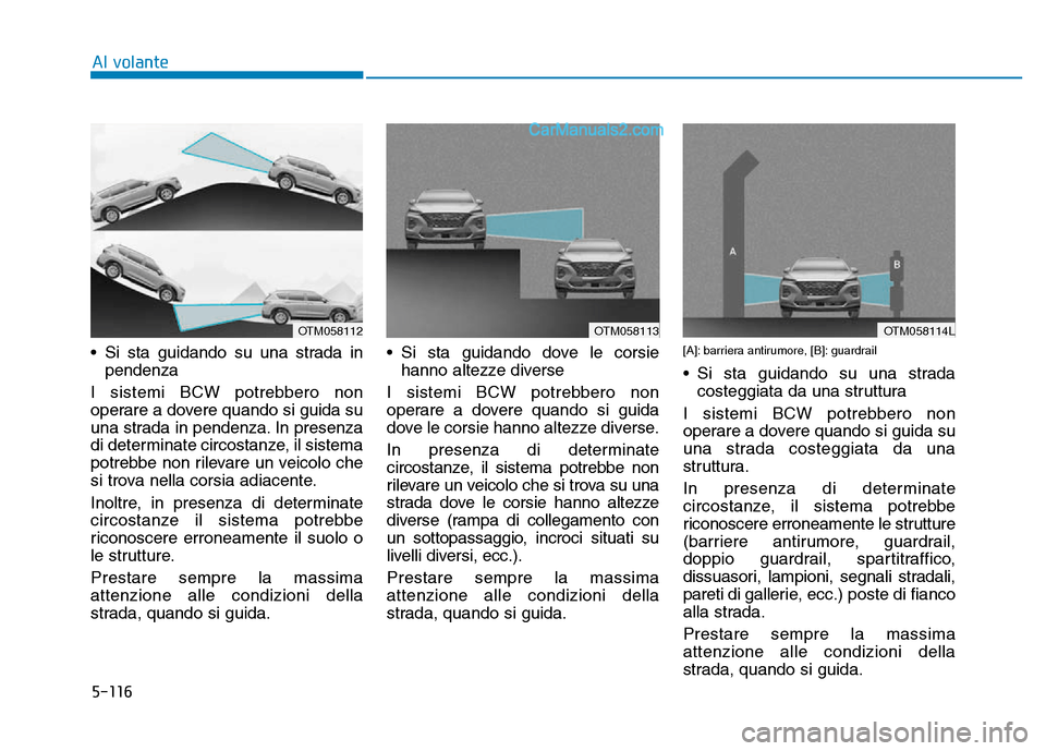 Hyundai Santa Fe 2019 Manuale del proprietario (in Italian) 5-116
• Si sta guidando su una strada inpendenza
I sistemi BCW potrebbero non
operare a dovere quando si guida su
una strada in pendenza. In presenza
di determinate circostanze, il sistema
potrebbe Hyundai Santa Fe 2019 Manuale del proprietario (in Italian) 5-116
• Si sta guidando su una strada inpendenza
I sistemi BCW potrebbero non
operare a dovere quando si guida su
una strada in pendenza. In presenza
di determinate circostanze, il sistema
potrebbe