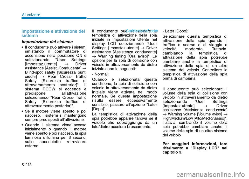 Hyundai Santa Fe 2019 Manuale del proprietario (in Italian) 5-118
Al volante
Impostazione e attivazione del
sistema
Impostazione del sistema
• Il conducente può attivare i sistemismistando il commutatore di
accensione nella posizione ON e
selezionando "User Hyundai Santa Fe 2019 Manuale del proprietario (in Italian) 5-118
Al volante
Impostazione e attivazione del
sistema
Impostazione del sistema
• Il conducente può attivare i sistemismistando il commutatore di
accensione nella posizione ON e
selezionando "User
