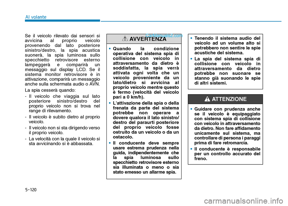 Hyundai Santa Fe 2019 Manuale del proprietario (in Italian) 5-120
Al volante
Se il veicolo rilevato dai sensori si
avvicina al proprio veicolo
provenendo dal lato posteriore
sinistro/destro, la spia acustica
suonerà, la spia luminosa sullo
specchietto retrovi Hyundai Santa Fe 2019 Manuale del proprietario (in Italian) 5-120
Al volante
Se il veicolo rilevato dai sensori si
avvicina al proprio veicolo
provenendo dal lato posteriore
sinistro/destro, la spia acustica
suonerà, la spia luminosa sullo
specchietto retrovi