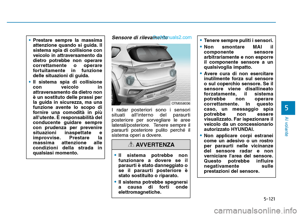 Hyundai Santa Fe 2019 Manuale del proprietario (in Italian) 5-121
Al volante
5
Sensore di rilevamento
I radar posteriori sono i sensori
situati allinterno del paraurti
posteriore per sorvegliare le aree
laterali/posteriore. Tenere sempre il
paraurti posterior Hyundai Santa Fe 2019 Manuale del proprietario (in Italian) 5-121
Al volante
5
Sensore di rilevamento
I radar posteriori sono i sensori
situati allinterno del paraurti
posteriore per sorvegliare le aree
laterali/posteriore. Tenere sempre il
paraurti posterior