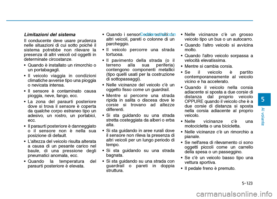 Hyundai Santa Fe 2019 Manuale del proprietario (in Italian) 5-123
Al volante
5
Limitazioni del sistema
Il conducente deve usare prudenza
nelle situazioni di cui sotto poiché il
sistema potrebbe non rilevare la
presenza di altri veicoli od oggetti in
determina Hyundai Santa Fe 2019 Manuale del proprietario (in Italian) 5-123
Al volante
5
Limitazioni del sistema
Il conducente deve usare prudenza
nelle situazioni di cui sotto poiché il
sistema potrebbe non rilevare la
presenza di altri veicoli od oggetti in
determina