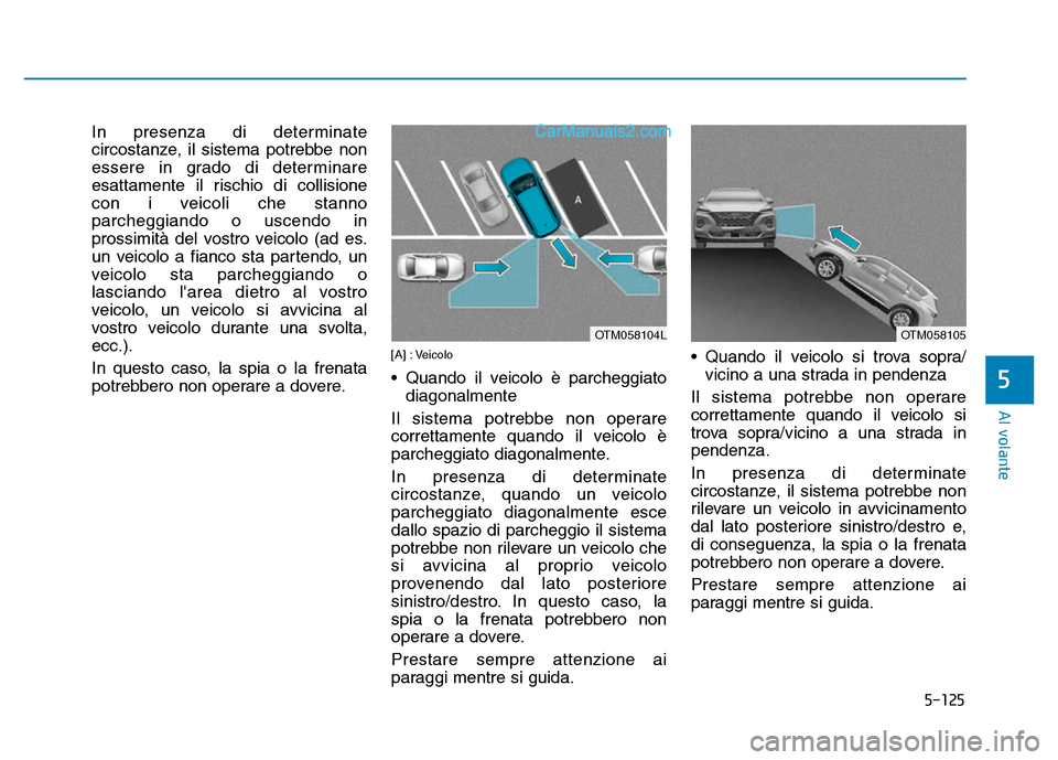 Hyundai Santa Fe 2019 Manuale del proprietario (in Italian) 5-125
Al volante
5
In presenza di determinate
circostanze, il sistema potrebbe non
essere in grado di determinare
esattamente il rischio di collisione
con i veicoli che stanno
parcheggiando o uscendo Hyundai Santa Fe 2019 Manuale del proprietario (in Italian) 5-125
Al volante
5
In presenza di determinate
circostanze, il sistema potrebbe non
essere in grado di determinare
esattamente il rischio di collisione
con i veicoli che stanno
parcheggiando o uscendo