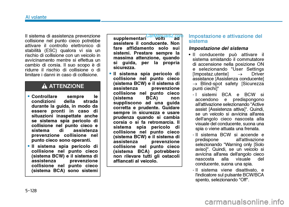 Hyundai Santa Fe 2019 Manuale del proprietario (in Italian) 5-128
Al volante
Il sistema di assistenza prevenzione
collisione nel punto cieco potrebbe
attivare il controllo elettronico di
stabilità (ESC) qualora vi sia un
rischio di collisione con un veicolo i Hyundai Santa Fe 2019 Manuale del proprietario (in Italian) 5-128
Al volante
Il sistema di assistenza prevenzione
collisione nel punto cieco potrebbe
attivare il controllo elettronico di
stabilità (ESC) qualora vi sia un
rischio di collisione con un veicolo i