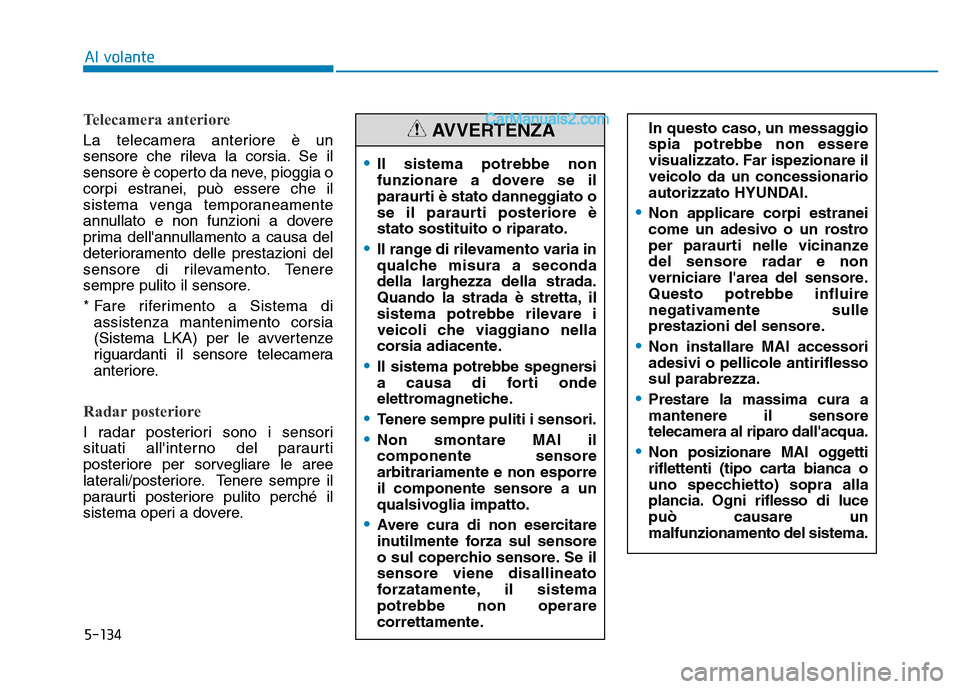 Hyundai Santa Fe 2019 Manuale del proprietario (in Italian) 5-134
Telecamera anteriore
La telecamera anteriore è un
sensore che rileva la corsia. Se il
sensore è coperto da neve, pioggia o
corpi estranei, può essere che il
sistema venga temporaneamente
annu Hyundai Santa Fe 2019 Manuale del proprietario (in Italian) 5-134
Telecamera anteriore
La telecamera anteriore è un
sensore che rileva la corsia. Se il
sensore è coperto da neve, pioggia o
corpi estranei, può essere che il
sistema venga temporaneamente
annu