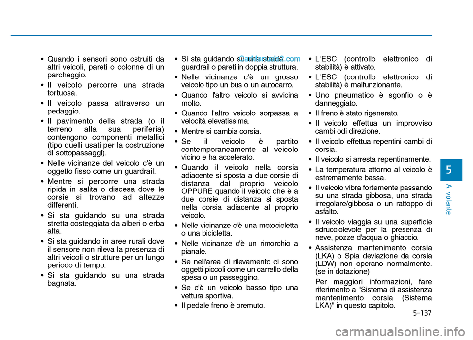 Hyundai Santa Fe 2019 Manuale del proprietario (in Italian) 5-137
Al volante
• Quando i sensori sono ostruiti daaltri veicoli, pareti o colonne di un
parcheggio.
• Il veicolo percorre una strada tortuosa.
• Il veicolo passa attraverso un pedaggio.
• Il Hyundai Santa Fe 2019 Manuale del proprietario (in Italian) 5-137
Al volante
• Quando i sensori sono ostruiti daaltri veicoli, pareti o colonne di un
parcheggio.
• Il veicolo percorre una strada tortuosa.
• Il veicolo passa attraverso un pedaggio.
• Il