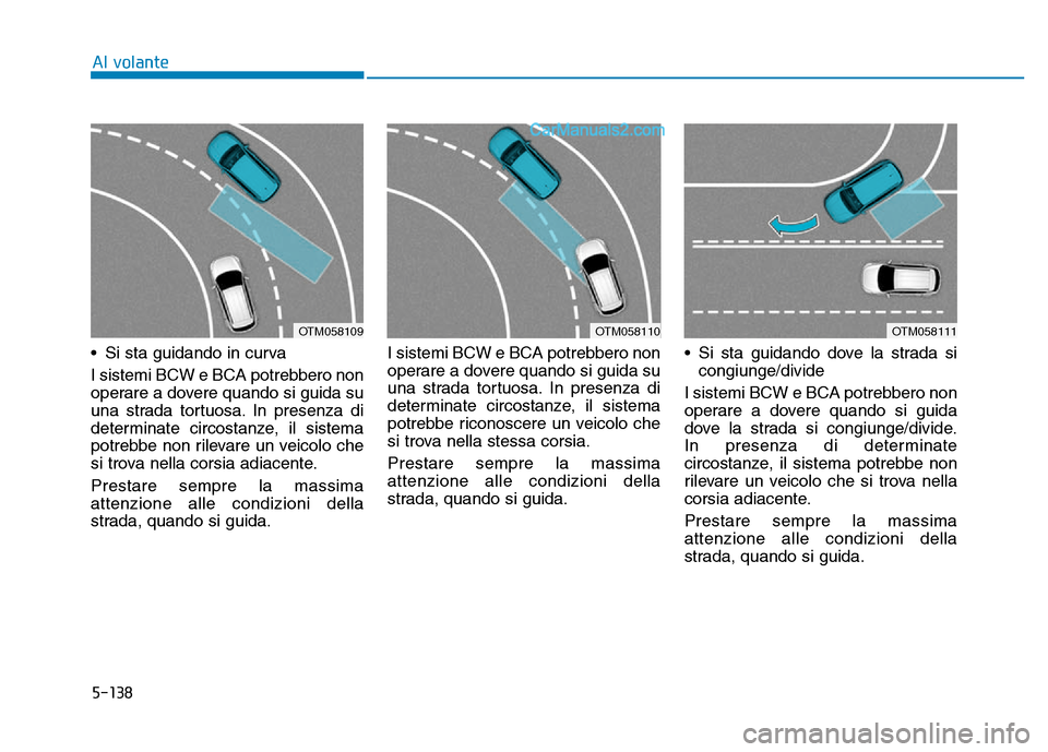 Hyundai Santa Fe 2019 Manuale del proprietario (in Italian) 5-138
• Si sta guidando in curva
I sistemi BCW e BCA potrebbero non
operare a dovere quando si guida su
una strada tortuosa. In presenza di
determinate circostanze, il sistema
potrebbe non rilevare Hyundai Santa Fe 2019 Manuale del proprietario (in Italian) 5-138
• Si sta guidando in curva
I sistemi BCW e BCA potrebbero non
operare a dovere quando si guida su
una strada tortuosa. In presenza di
determinate circostanze, il sistema
potrebbe non rilevare