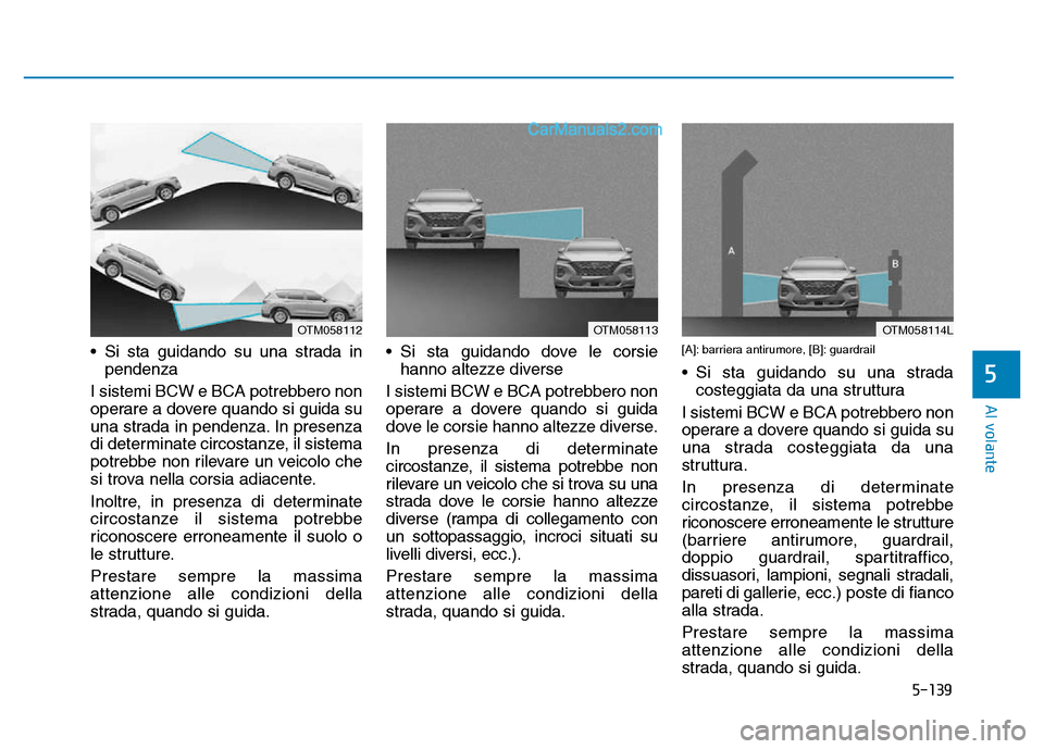 Hyundai Santa Fe 2019 Manuale del proprietario (in Italian) 5-139
Al volante
• Si sta guidando su una strada inpendenza
I sistemi BCW e BCA potrebbero non
operare a dovere quando si guida su
una strada in pendenza. In presenza
di determinate circostanze, il Hyundai Santa Fe 2019 Manuale del proprietario (in Italian) 5-139
Al volante
• Si sta guidando su una strada inpendenza
I sistemi BCW e BCA potrebbero non
operare a dovere quando si guida su
una strada in pendenza. In presenza
di determinate circostanze, il