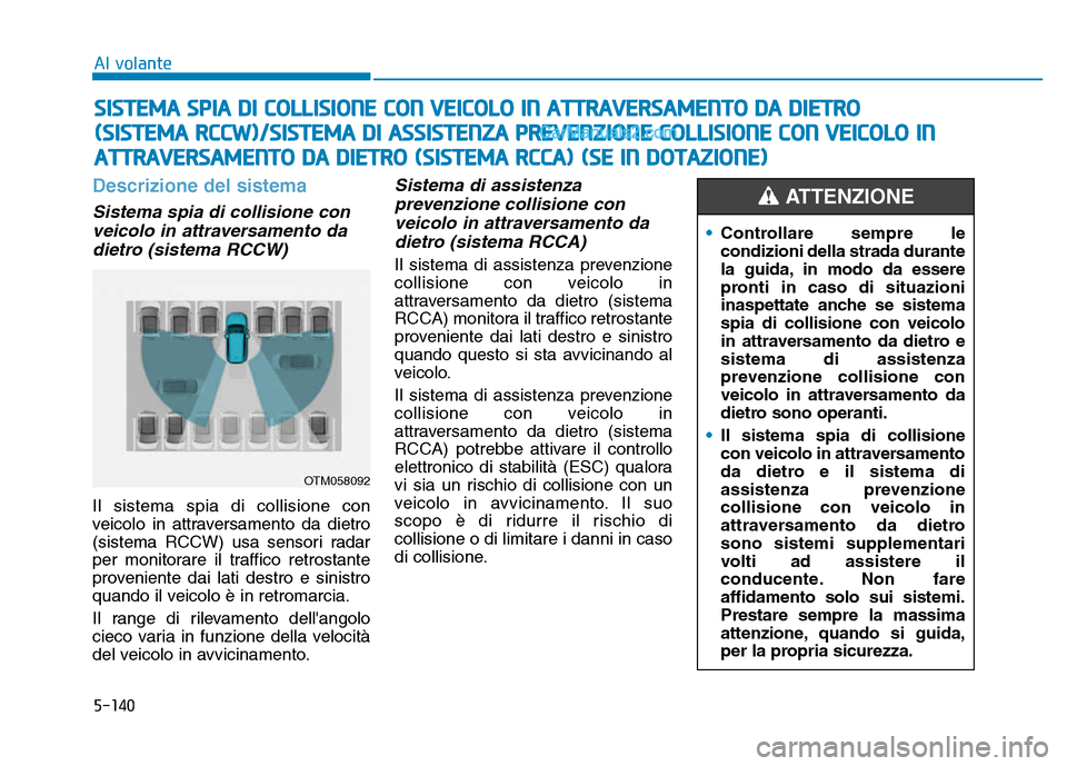 Hyundai Santa Fe 2019 Manuale del proprietario (in Italian) 5-140
Descrizione del sistema
Sistema spia di collisione conveicolo in attraversamento dadietro (sistema RCCW)
Il sistema spia di collisione con
veicolo in attraversamento da dietro
(sistema RCCW) us Hyundai Santa Fe 2019 Manuale del proprietario (in Italian) 5-140
Descrizione del sistema
Sistema spia di collisione conveicolo in attraversamento dadietro (sistema RCCW)
Il sistema spia di collisione con
veicolo in attraversamento da dietro
(sistema RCCW) us