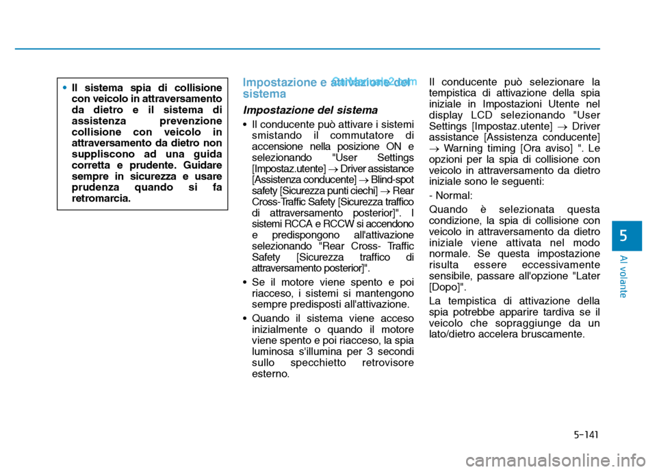 Hyundai Santa Fe 2019 Manuale del proprietario (in Italian) 5-141
Al volante
Impostazione e attivazione del
sistema
Impostazione del sistema
• Il conducente può attivare i sistemismistando il commutatore di
accensione nella posizione ON e
selezionando "User Hyundai Santa Fe 2019 Manuale del proprietario (in Italian) 5-141
Al volante
Impostazione e attivazione del
sistema
Impostazione del sistema
• Il conducente può attivare i sistemismistando il commutatore di
accensione nella posizione ON e
selezionando "User