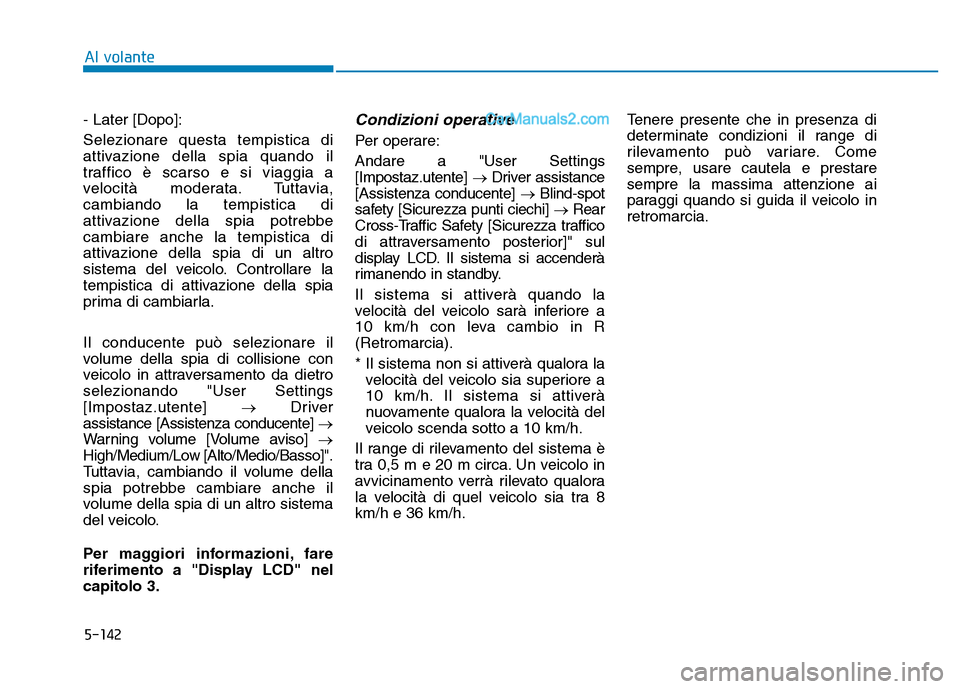 Hyundai Santa Fe 2019  Manuale del proprietario (in Italian) 5-142
- Later [Dopo]:
Selezionare questa tempistica di
attivazione della spia quando il
traffico è scarso e si viaggia a
velocità moderata. Tuttavia,
cambiando la tempistica di
attivazione della spi