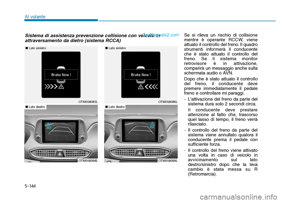 Hyundai Santa Fe 2019 Manuale del proprietario (in Italian) 5-144
Se si rileva un rischio di collisione
mentre è operante RCCW, viene
attuato il controllo del freno. Il quadro
strumenti informerà il conducente
che è stato attuato il controllo del
freno. Se Hyundai Santa Fe 2019 Manuale del proprietario (in Italian) 5-144
Se si rileva un rischio di collisione
mentre è operante RCCW, viene
attuato il controllo del freno. Il quadro
strumenti informerà il conducente
che è stato attuato il controllo del
freno. Se