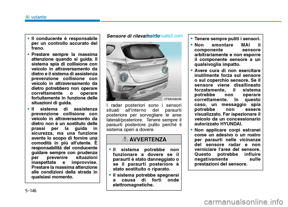 Hyundai Santa Fe 2019 Manuale del proprietario (in Italian) 5-146
Sensore di rilevamento
I radar posteriori sono i sensori
situati allinterno del paraurti
posteriore per sorvegliare le aree
laterali/posteriore. Tenere sempre il
paraurti posteriore pulito perc Hyundai Santa Fe 2019 Manuale del proprietario (in Italian) 5-146
Sensore di rilevamento
I radar posteriori sono i sensori
situati allinterno del paraurti
posteriore per sorvegliare le aree
laterali/posteriore. Tenere sempre il
paraurti posteriore pulito perc