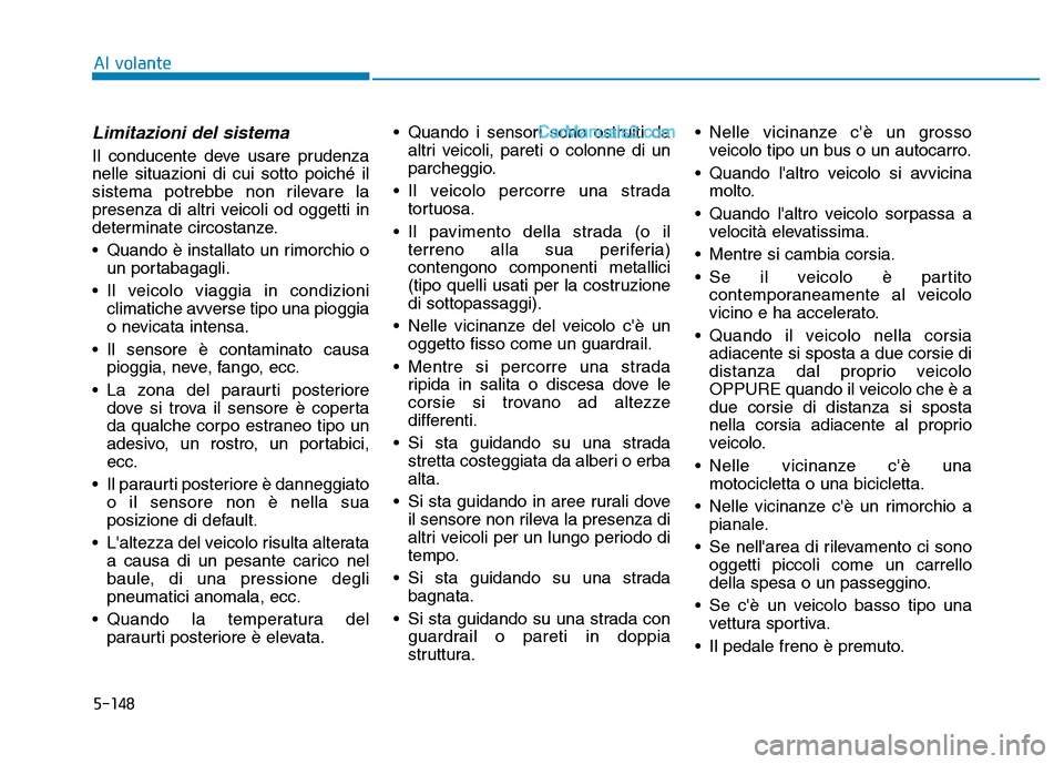 Hyundai Santa Fe 2019 Manuale del proprietario (in Italian) 5-148
Limitazioni del sistema
Il conducente deve usare prudenza
nelle situazioni di cui sotto poiché il
sistema potrebbe non rilevare la
presenza di altri veicoli od oggetti in
determinate circostanz Hyundai Santa Fe 2019 Manuale del proprietario (in Italian) 5-148
Limitazioni del sistema
Il conducente deve usare prudenza
nelle situazioni di cui sotto poiché il
sistema potrebbe non rilevare la
presenza di altri veicoli od oggetti in
determinate circostanz