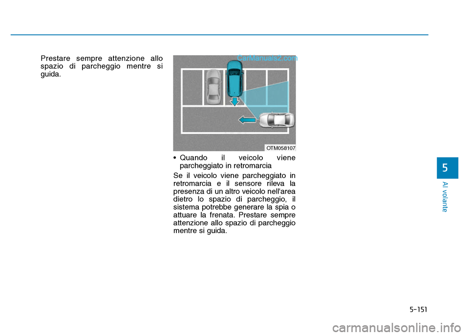 Hyundai Santa Fe 2019 Manuale del proprietario (in Italian) 5-151
Al volante
Prestare sempre attenzione allo
spazio di parcheggio mentre si
guida.• Quando il veicolo vieneparcheggiato in retromarcia
Se il veicolo viene parcheggiato in
retromarcia e il senso Hyundai Santa Fe 2019 Manuale del proprietario (in Italian) 5-151
Al volante
Prestare sempre attenzione allo
spazio di parcheggio mentre si
guida.• Quando il veicolo vieneparcheggiato in retromarcia
Se il veicolo viene parcheggiato in
retromarcia e il senso