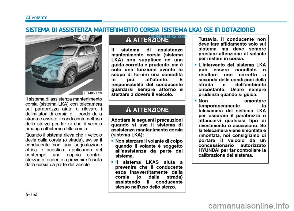 Hyundai Santa Fe 2019 Manuale del proprietario (in Italian) 5-152
Al volante
Il sistema di assistenza mantenimento
corsia (sistema LKA) con telecamera
sul parabrezza aiuta a rilevare i
delimitatori di corsia e il bordo della
strada e assiste il conducente nell Hyundai Santa Fe 2019 Manuale del proprietario (in Italian) 5-152
Al volante
Il sistema di assistenza mantenimento
corsia (sistema LKA) con telecamera
sul parabrezza aiuta a rilevare i
delimitatori di corsia e il bordo della
strada e assiste il conducente nell