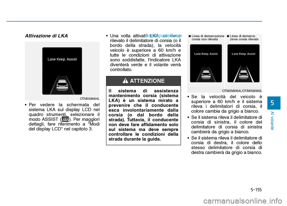 Hyundai Santa Fe 2019 Manuale del proprietario (in Italian) 5-155
Al volante
5
Attivazione di LKA
• Per vedere la schermata delsistema LKA sul display LCD nel
quadro strumenti, selezionare il
modo ASSIST ( ). Per maggiori
dettagli, fare riferimento a "Modi
d Hyundai Santa Fe 2019 Manuale del proprietario (in Italian) 5-155
Al volante
5
Attivazione di LKA
• Per vedere la schermata delsistema LKA sul display LCD nel
quadro strumenti, selezionare il
modo ASSIST ( ). Per maggiori
dettagli, fare riferimento a "Modi
d