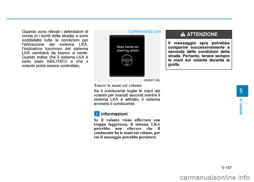 Hyundai Santa Fe 2019 Manuale del proprietario (in Italian) 5-157
Al volante
5
Quando sono rilevati i delimitatori di
corsia (o i bordi della strada) e sono
soddisfatte tutte le condizioni per
lattivazione del sistema LKA,
lindicatore luminoso del sistema
LK Hyundai Santa Fe 2019 Manuale del proprietario (in Italian) 5-157
Al volante
5
Quando sono rilevati i delimitatori di
corsia (o i bordi della strada) e sono
soddisfatte tutte le condizioni per
lattivazione del sistema LKA,
lindicatore luminoso del sistema
LK