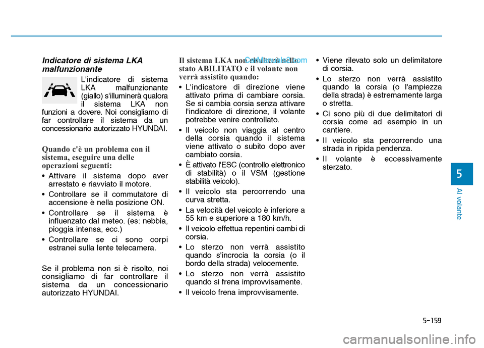 Hyundai Santa Fe 2019 Manuale del proprietario (in Italian) 5-159
Al volante
5
Indicatore di sistema LKAmalfunzionante
Lindicatore di sistema
LKA malfunzionante
(giallo) silluminerà qualora
il sistema LKA non
funzioni a dovere. Noi consigliamo di
far contro Hyundai Santa Fe 2019 Manuale del proprietario (in Italian) 5-159
Al volante
5
Indicatore di sistema LKAmalfunzionante
Lindicatore di sistema
LKA malfunzionante
(giallo) silluminerà qualora
il sistema LKA non
funzioni a dovere. Noi consigliamo di
far contro