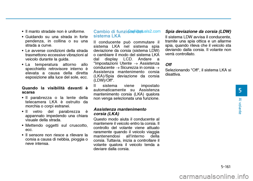 Hyundai Santa Fe 2019 Manuale del proprietario (in Italian) 5-161
Al volante
• Il manto stradale non è uniforme.
• Guidando su una strada in fortependenza, in collina o su una
strada a curve.
• Le avverse condizioni della strada trasmettono eccessive vi Hyundai Santa Fe 2019 Manuale del proprietario (in Italian) 5-161
Al volante
• Il manto stradale non è uniforme.
• Guidando su una strada in fortependenza, in collina o su una
strada a curve.
• Le avverse condizioni della strada trasmettono eccessive vi