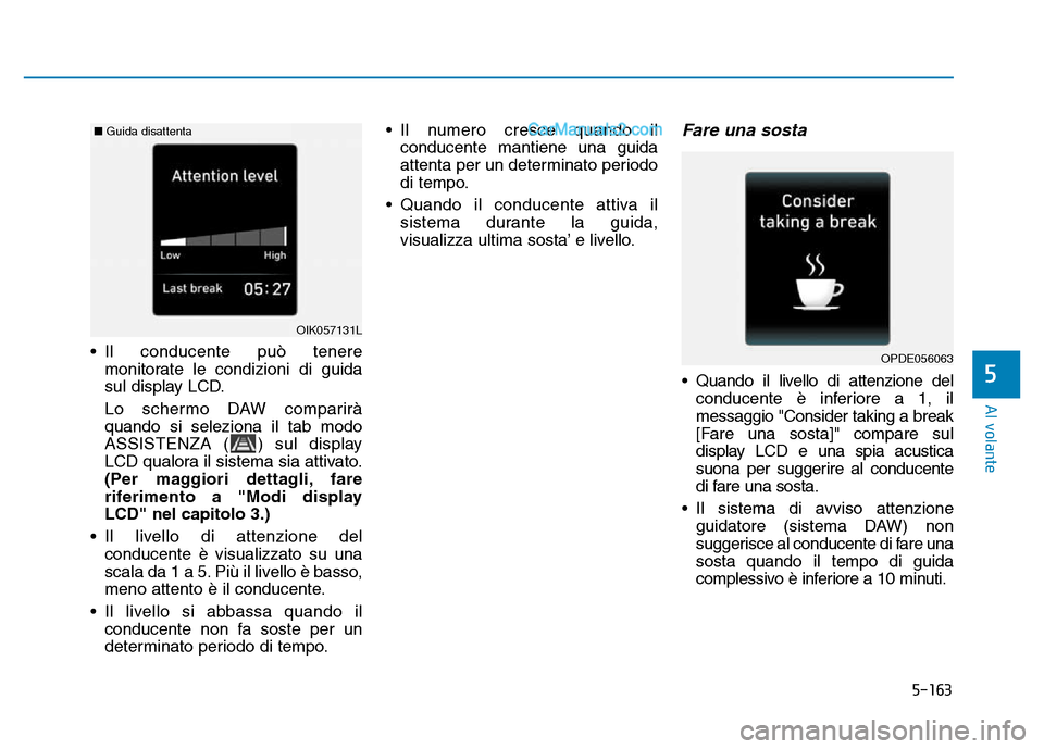 Hyundai Santa Fe 2019 Manuale del proprietario (in Italian) 5-163
Al volante
5
• Il conducente può teneremonitorate le condizioni di guida
sul display LCD.
Lo schermo DAW comparirà
quando si seleziona il tab modo
ASSISTENZA ( ) sul display
LCD qualora il s Hyundai Santa Fe 2019 Manuale del proprietario (in Italian) 5-163
Al volante
5
• Il conducente può teneremonitorate le condizioni di guida
sul display LCD.
Lo schermo DAW comparirà
quando si seleziona il tab modo
ASSISTENZA ( ) sul display
LCD qualora il s