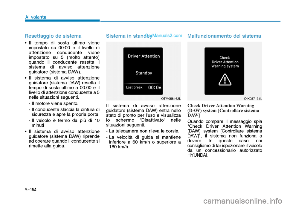 Hyundai Santa Fe 2019 Manuale del proprietario (in Italian) 5-164
Al volante
Resettaggio de sistema
• Il tempo di sosta ultimo vieneimpostato su 00:00 e il livello di
attenzione conducente viene
impostato su 5 (molto attento)
quando il conducente resetta il
Hyundai Santa Fe 2019 Manuale del proprietario (in Italian) 5-164
Al volante
Resettaggio de sistema
• Il tempo di sosta ultimo vieneimpostato su 00:00 e il livello di
attenzione conducente viene
impostato su 5 (molto attento)
quando il conducente resetta il