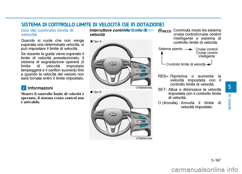 Hyundai Santa Fe 2019  Manuale del proprietario (in Italian) 5-167
Al volante
5
Uso del controllo limite di
velocità
Quando si vuole che non venga
superata una determinata velocità, si
può impostare il limite di velocità.
Se durante la guida viene superato 