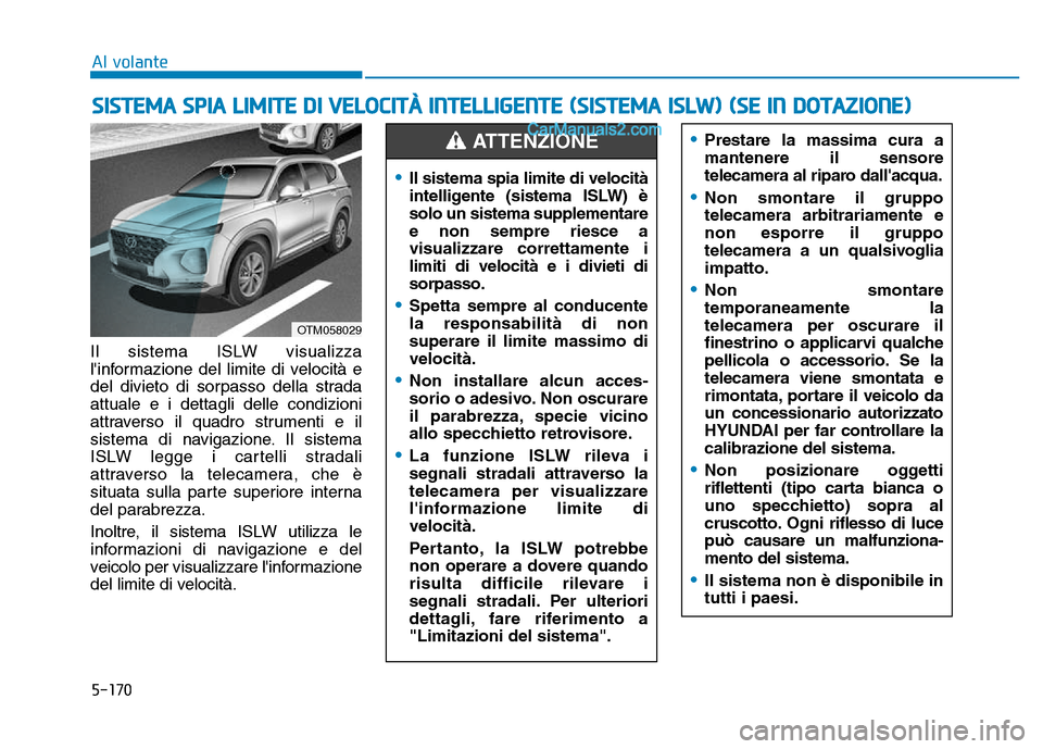 Hyundai Santa Fe 2019  Manuale del proprietario (in Italian) 5-170
Il sistema ISLW visualizza
linformazione del limite di velocità e
del divieto di sorpasso della strada
attuale e i dettagli delle condizioni
attraverso il quadro strumenti e il
sistema di navi