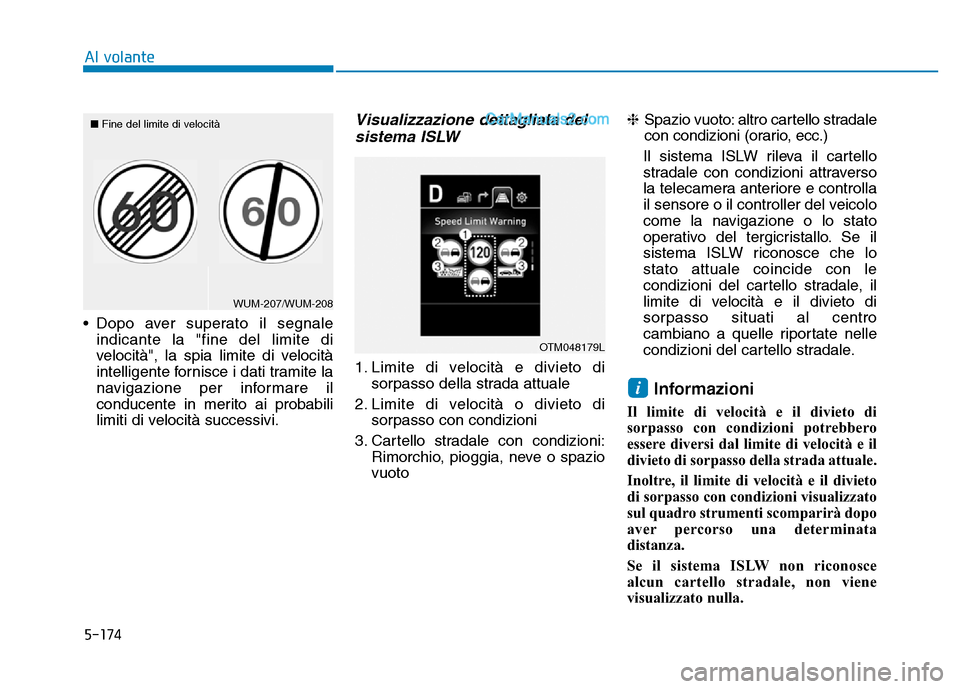 Hyundai Santa Fe 2019  Manuale del proprietario (in Italian) 5-174
• Dopo aver superato il segnaleindicante la "fine del limite di
velocità", la spia limite di velocità
intelligente fornisce i dati tramite la
navigazione per informare il
conducente in merit