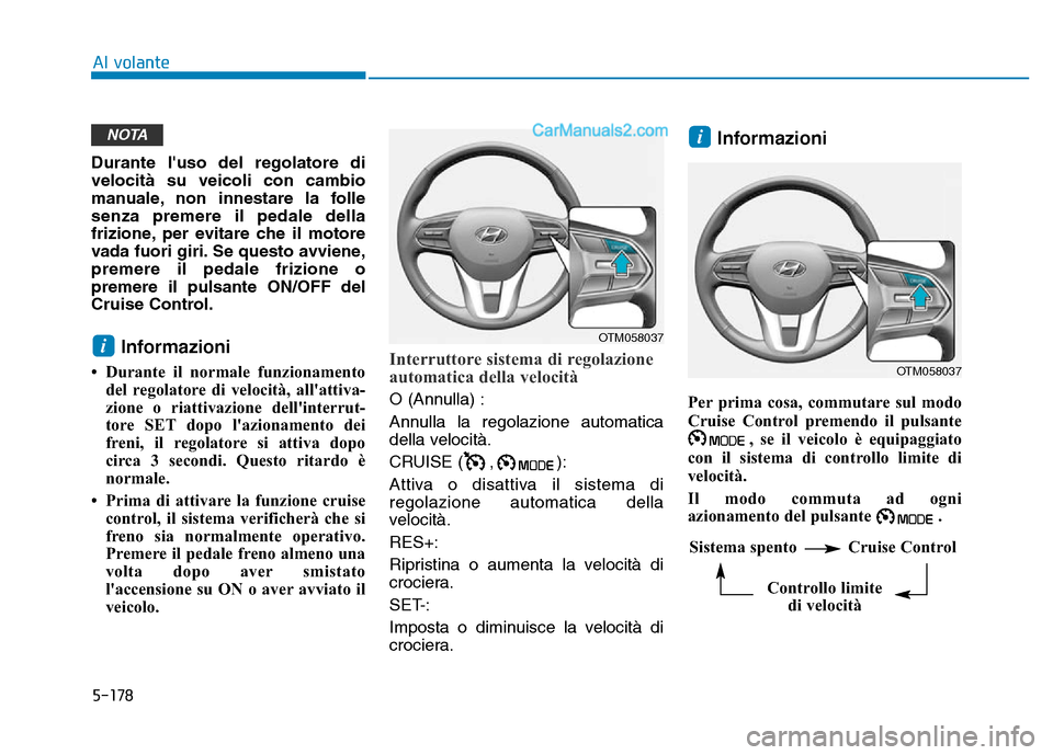 Hyundai Santa Fe 2019 Manuale del proprietario (in Italian) 5-178
Al volante
Durante luso del regolatore di
velocità su veicoli con cambio
manuale, non innestare la folle
senza premere il pedale della
frizione, per evitare che il motore
vada fuori giri. Se q Hyundai Santa Fe 2019 Manuale del proprietario (in Italian) 5-178
Al volante
Durante luso del regolatore di
velocità su veicoli con cambio
manuale, non innestare la folle
senza premere il pedale della
frizione, per evitare che il motore
vada fuori giri. Se q