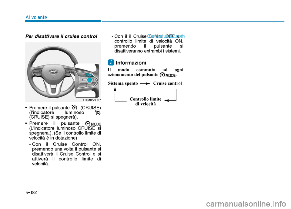 Hyundai Santa Fe 2019 Manuale del proprietario (in Italian) 5-182
Al volante
Per disattivare il cruise control
• Premere il pulsante (CRUISE)(lindicatore luminoso
(CRUISE) si spegnerà).
• Premere il pulsante (Lindicatore luminoso CRUISE si
spegnerà.) Hyundai Santa Fe 2019 Manuale del proprietario (in Italian) 5-182
Al volante
Per disattivare il cruise control
• Premere il pulsante (CRUISE)(lindicatore luminoso
(CRUISE) si spegnerà).
• Premere il pulsante (Lindicatore luminoso CRUISE si
spegnerà.)
