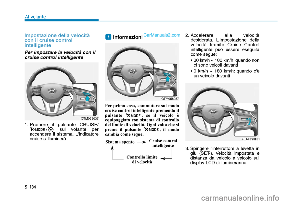 Hyundai Santa Fe 2019 Manuale del proprietario (in Italian) 5-184
Impostazione della velocità
con il cruise control
intelligente
Per impostare la velocità con ilcruise control intelligente
1. Premere il pulsante CRUISE/
/sul volante per
accendere il sistema. Hyundai Santa Fe 2019 Manuale del proprietario (in Italian) 5-184
Impostazione della velocità
con il cruise control
intelligente
Per impostare la velocità con ilcruise control intelligente
1. Premere il pulsante CRUISE/
/sul volante per
accendere il sistema.