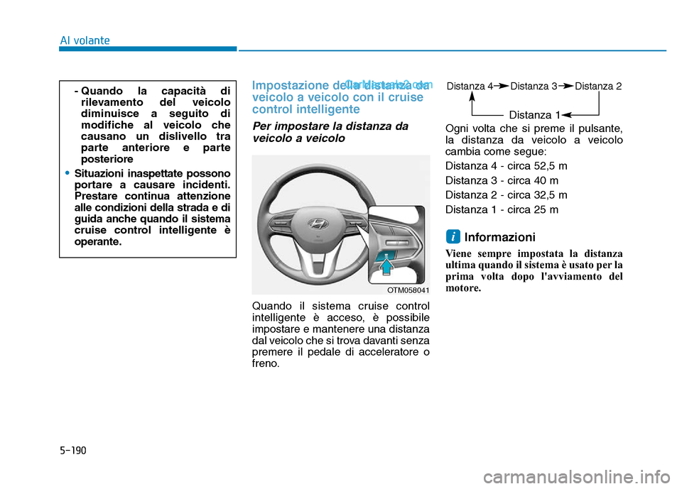 Hyundai Santa Fe 2019 Manuale del proprietario (in Italian) 5-190
Impostazione della distanza da
veicolo a veicolo con il cruise
control intelligente
Per impostare la distanza daveicolo a veicolo
Quando il sistema cruise control
intelligente è acceso, è poss Hyundai Santa Fe 2019 Manuale del proprietario (in Italian) 5-190
Impostazione della distanza da
veicolo a veicolo con il cruise
control intelligente
Per impostare la distanza daveicolo a veicolo
Quando il sistema cruise control
intelligente è acceso, è poss