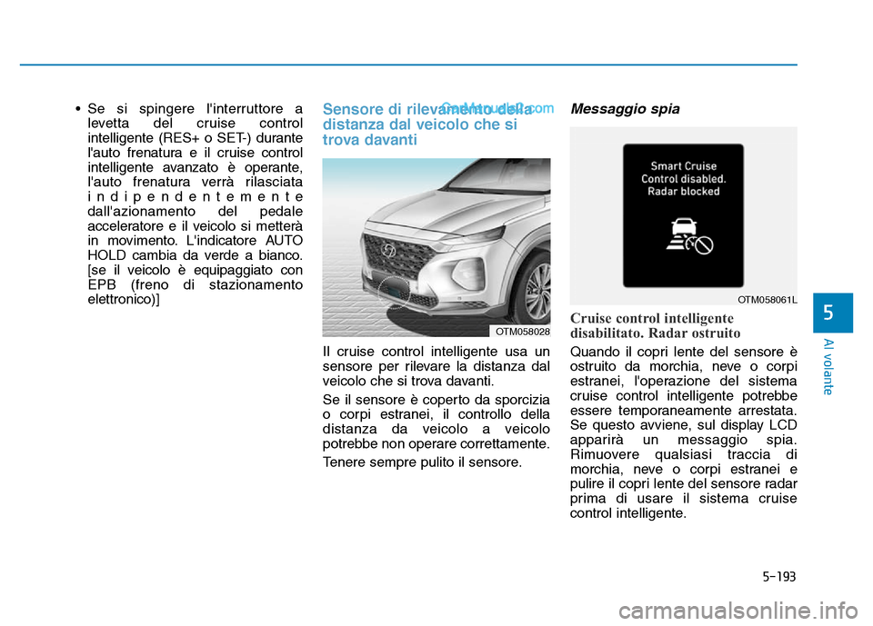 Hyundai Santa Fe 2019 Manuale del proprietario (in Italian) 5-193
Al volante
• Se si spingere linterruttore alevetta del cruise control
intelligente (RES+ o SET-) durante
lauto frenatura e il cruise control
intelligente avanzato è operante,
lauto frenatu Hyundai Santa Fe 2019 Manuale del proprietario (in Italian) 5-193
Al volante
• Se si spingere linterruttore alevetta del cruise control
intelligente (RES+ o SET-) durante
lauto frenatura e il cruise control
intelligente avanzato è operante,
lauto frenatu