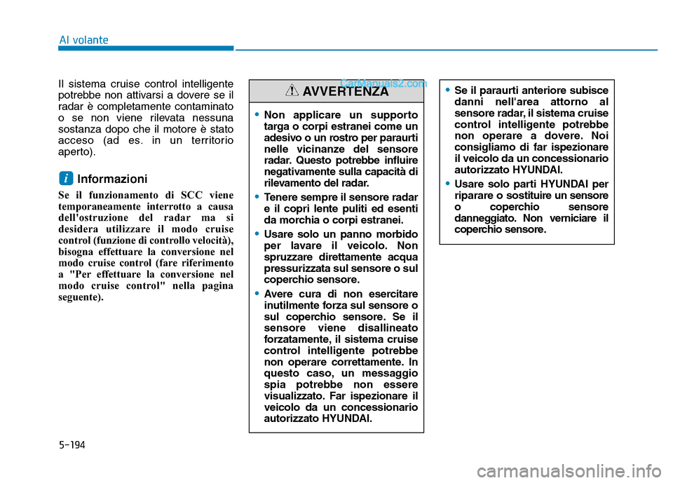 Hyundai Santa Fe 2019 Manuale del proprietario (in Italian) 5-194
Il sistema cruise control intelligente
potrebbe non attivarsi a dovere se il
radar è completamente contaminato
o se non viene rilevata nessuna
sostanza dopo che il motore è stato
acceso (ad es Hyundai Santa Fe 2019 Manuale del proprietario (in Italian) 5-194
Il sistema cruise control intelligente
potrebbe non attivarsi a dovere se il
radar è completamente contaminato
o se non viene rilevata nessuna
sostanza dopo che il motore è stato
acceso (ad es