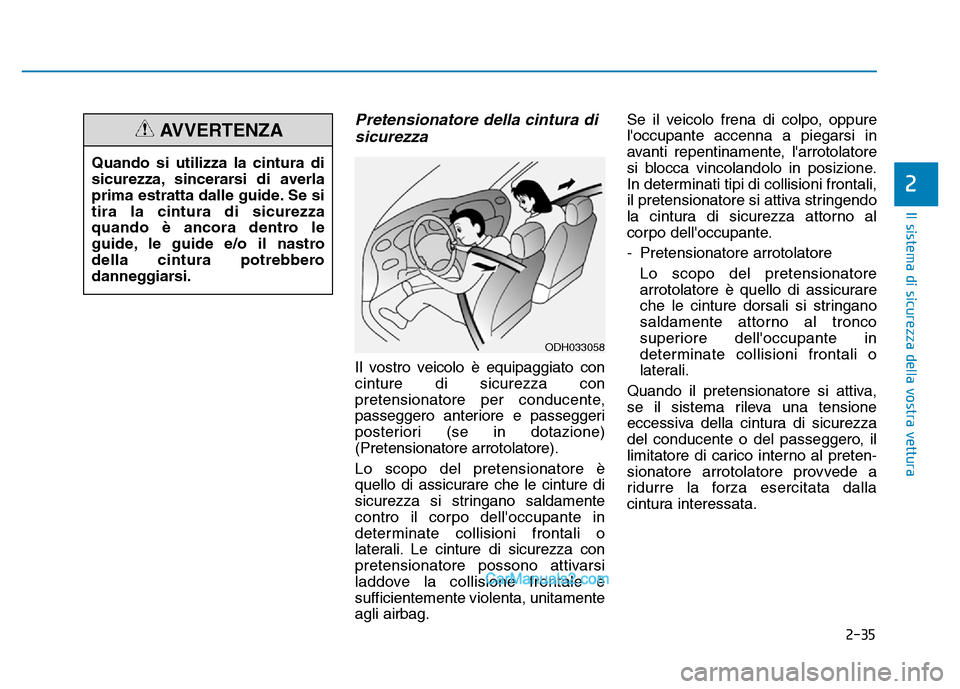 Hyundai Santa Fe 2019 Manuale del proprietario (in Italian) 2-35
Il sistema di sicurezza della vostra vettura
Pretensionatore della cintura disicurezza
Il vostro veicolo è equipaggiato con
cinture di sicurezza con
pretensionatore per conducente,
passeggero an Hyundai Santa Fe 2019 Manuale del proprietario (in Italian) 2-35
Il sistema di sicurezza della vostra vettura
Pretensionatore della cintura disicurezza
Il vostro veicolo è equipaggiato con
cinture di sicurezza con
pretensionatore per conducente,
passeggero an
