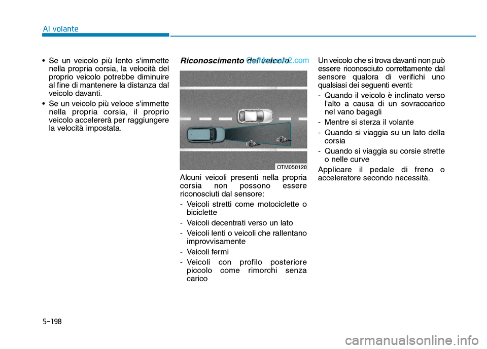 Hyundai Santa Fe 2019 Manuale del proprietario (in Italian) 5-198
Al volante
• Se un veicolo più lento simmette nella propria corsia, la velocità del
proprio veicolo potrebbe diminuire
al fine di mantenere la distanza dal
veicolo davanti.
• Se un veicol Hyundai Santa Fe 2019 Manuale del proprietario (in Italian) 5-198
Al volante
• Se un veicolo più lento simmette nella propria corsia, la velocità del
proprio veicolo potrebbe diminuire
al fine di mantenere la distanza dal
veicolo davanti.
• Se un veicol
