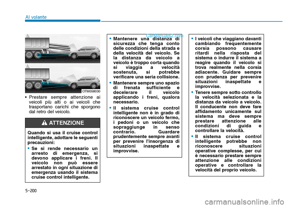 Hyundai Santa Fe 2019 Manuale del proprietario (in Italian) 5-200
• Prestare sempre attenzione aiveicoli più alti o ai veicoli che
trasportano carichi che sporgono
dal retro del veicolo.
Al volante
OTM058030
•Mantenere una distanza di
sicurezza che tenga Hyundai Santa Fe 2019 Manuale del proprietario (in Italian) 5-200
• Prestare sempre attenzione aiveicoli più alti o ai veicoli che
trasportano carichi che sporgono
dal retro del veicolo.
Al volante
OTM058030
•Mantenere una distanza di
sicurezza che tenga