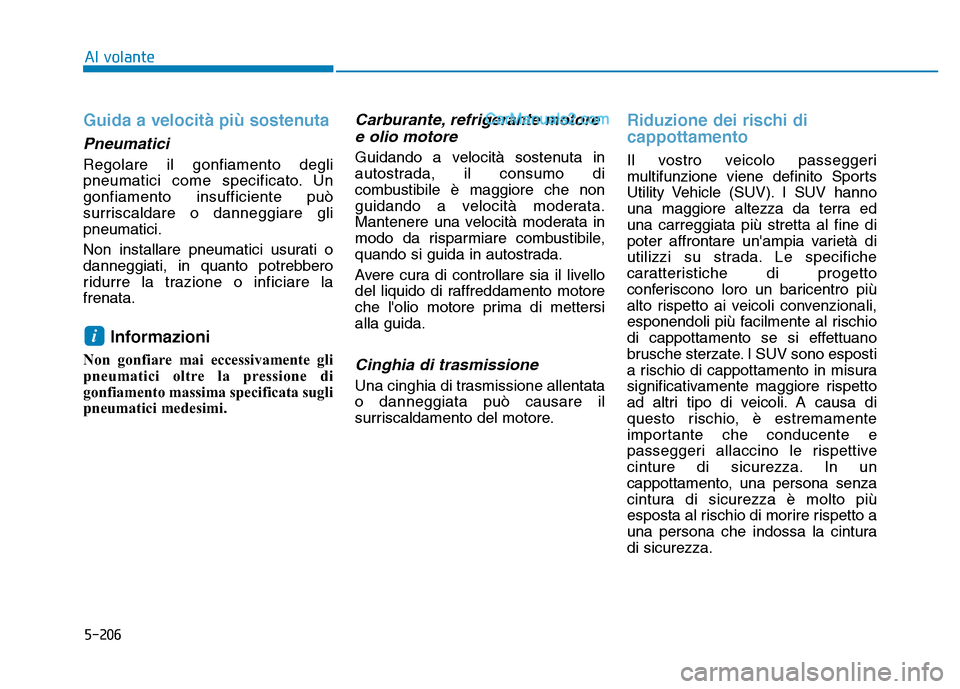 Hyundai Santa Fe 2019 Manuale del proprietario (in Italian) 5-206
Al volante
Guida a velocità più sostenuta
Pneumatici
Regolare il gonfiamento degli
pneumatici come specificato. Un
gonfiamento insufficiente può
surriscaldare o danneggiare gli
pneumatici.
No Hyundai Santa Fe 2019 Manuale del proprietario (in Italian) 5-206
Al volante
Guida a velocità più sostenuta
Pneumatici
Regolare il gonfiamento degli
pneumatici come specificato. Un
gonfiamento insufficiente può
surriscaldare o danneggiare gli
pneumatici.
No