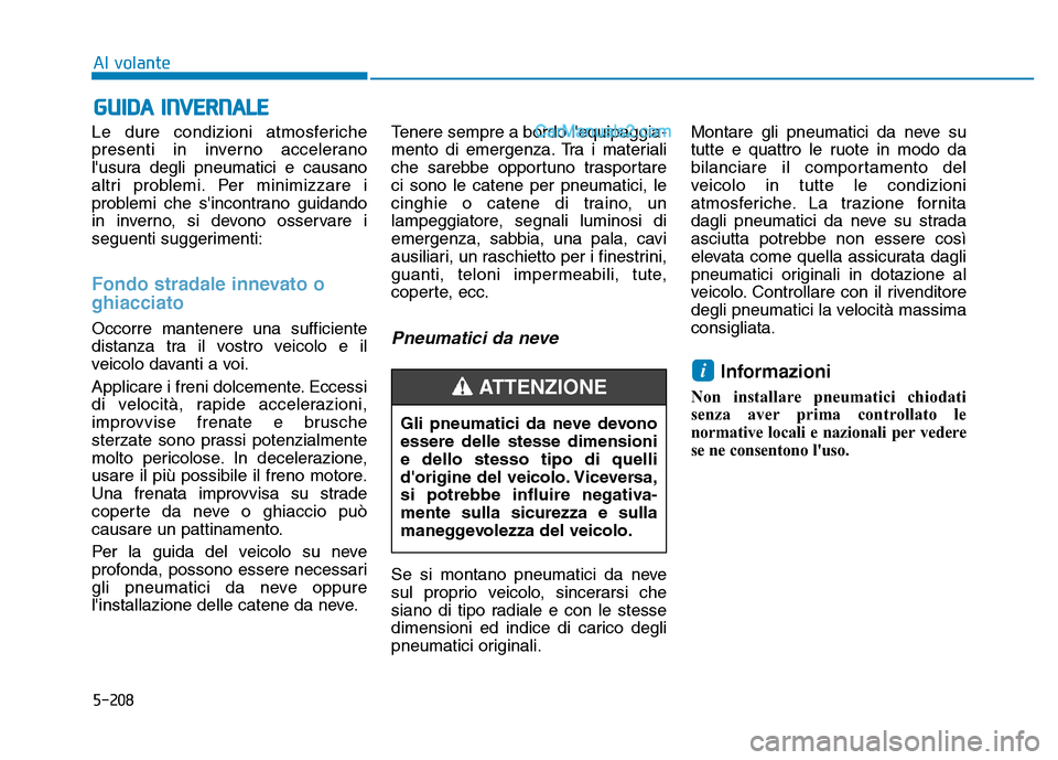 Hyundai Santa Fe 2019 Manuale del proprietario (in Italian) 5-208
Al volante
Le dure condizioni atmosferiche
presenti in inverno accelerano
lusura degli pneumatici e causano
altri problemi. Per minimizzare i
problemi che sincontrano guidando
in inverno, si d Hyundai Santa Fe 2019 Manuale del proprietario (in Italian) 5-208
Al volante
Le dure condizioni atmosferiche
presenti in inverno accelerano
lusura degli pneumatici e causano
altri problemi. Per minimizzare i
problemi che sincontrano guidando
in inverno, si d
