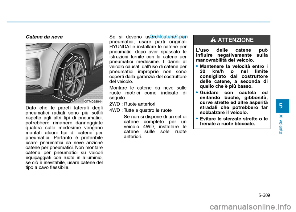 Hyundai Santa Fe 2019 Manuale del proprietario (in Italian) 5-209
Al volante
5
Catene da neve
Dato che le pareti laterali degli
pneumatici radiali sono più sottili
rispetto agli altri tipi di pneumatici,
potrebbero rimanere danneggiate
qualora sulle medesime Hyundai Santa Fe 2019 Manuale del proprietario (in Italian) 5-209
Al volante
5
Catene da neve
Dato che le pareti laterali degli
pneumatici radiali sono più sottili
rispetto agli altri tipi di pneumatici,
potrebbero rimanere danneggiate
qualora sulle medesime